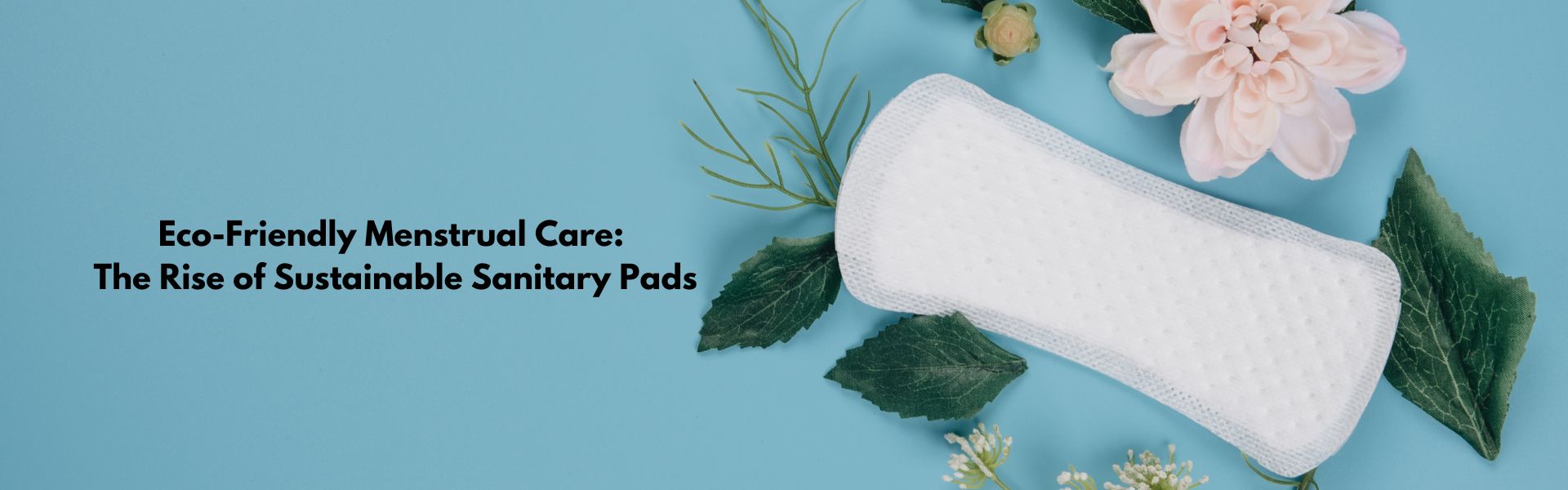 Eco-Friendly Menstrual Care: The Rise of Sustainable Sanitary Pads